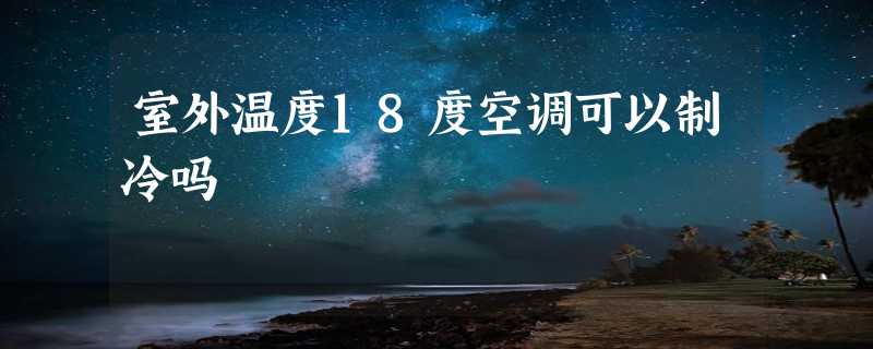 室外温度18度空调可以制冷吗