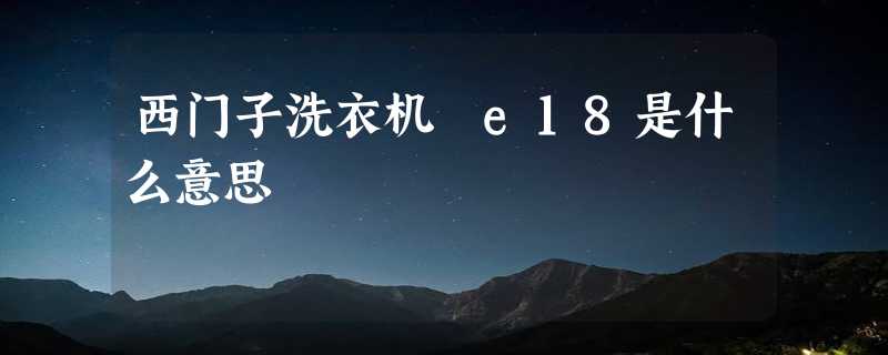 西门子洗衣机 e18是什么意思