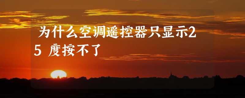 为什么空调遥控器只显示25度按不了