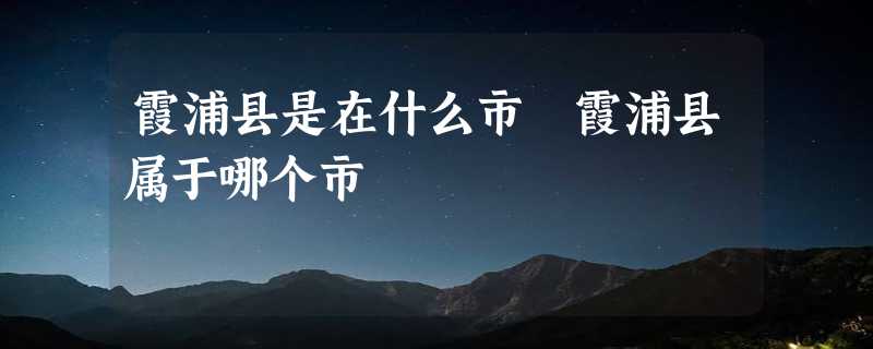 霞浦县是在什么市 霞浦县属于哪个市