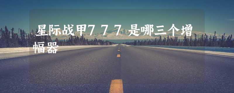 星际战甲777是哪三个增幅器