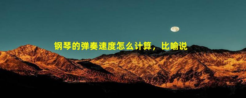 钢琴的弹奏速度怎么计算，比喻说90或100的速度，是多快？和一拍4，或8个音有什么区别，具体怎么计算速度？