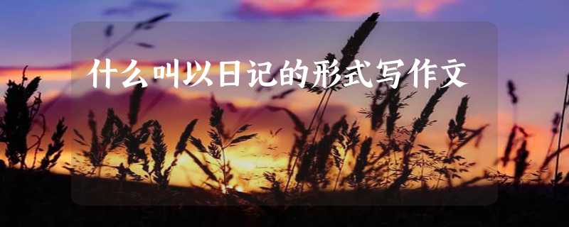 什么叫以日记的形式写作文