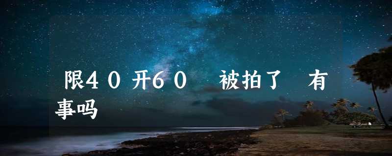 限40开60 被拍了 有事吗