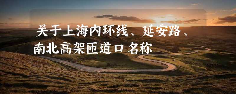 关于上海内环线、延安路、南北高架匝道口名称