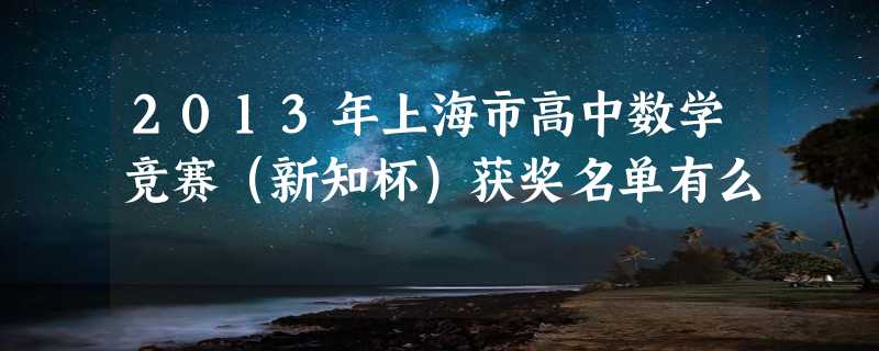 2013年上海市高中数学竞赛（新知杯）获奖名单有么