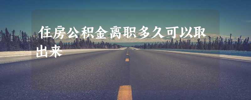 住房公积金离职多久可以取出来