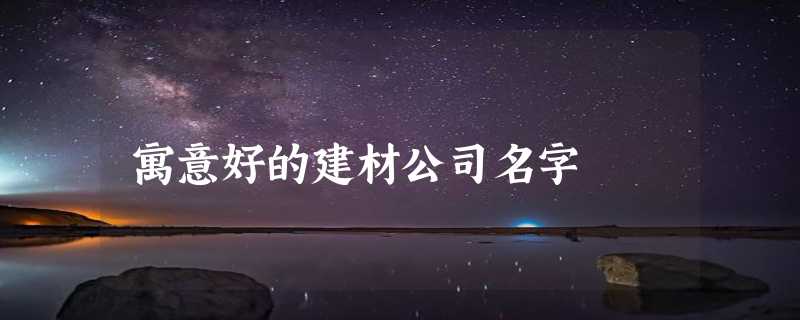 寓意好的建材公司名字