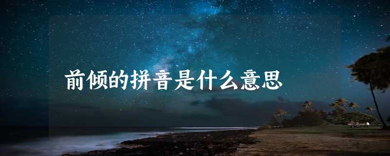 前倾的拼音是什么意思