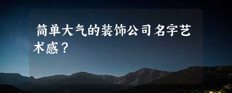 简单大气的装饰公司名字艺术感？