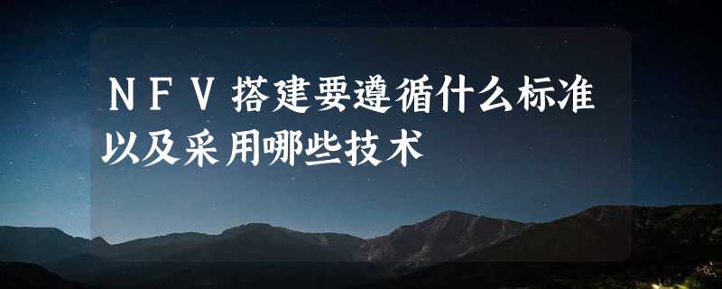 NFV搭建要遵循什么标准以及采用哪些技术