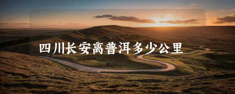 四川长安离普洱多少公里