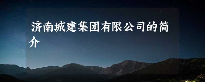 济南城建集团有限公司的简介