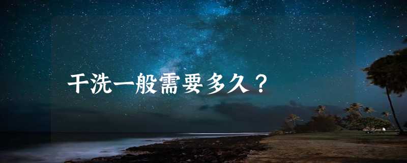 干洗一般需要多久？