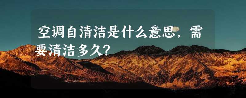 空调自清洁是什么意思,需要清洁多久?