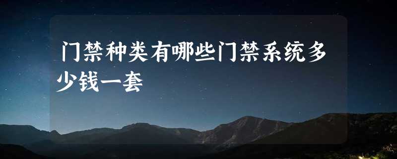 门禁种类有哪些门禁系统多少钱一套