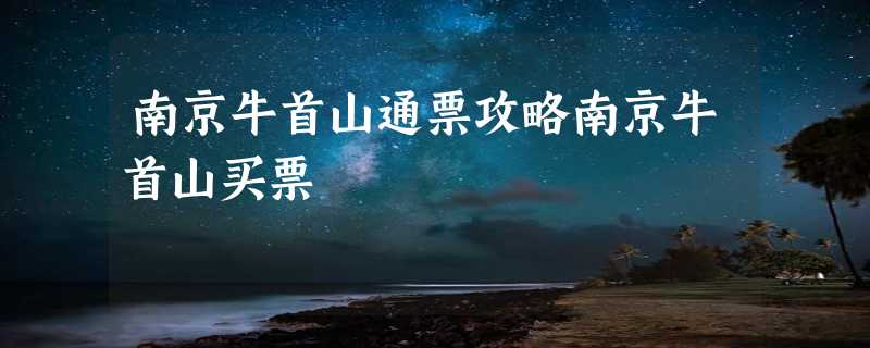 南京牛首山通票攻略南京牛首山买票