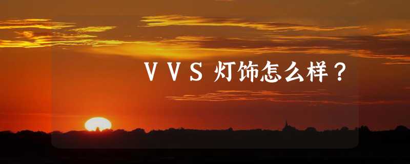 VVS灯饰怎么样？