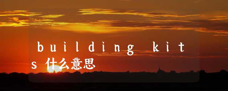 building kits什么意思