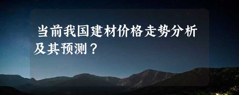 当前我国建材价格走势分析及其预测？