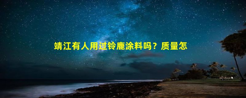 靖江有人用过铃鹿涂料吗？质量怎么样？不是靖江人不用回