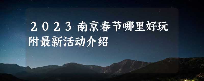 2023南京春节哪里好玩附最新活动介绍