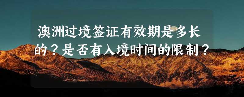 澳洲过境签证有效期是多长的？是否有入境时间的限制？