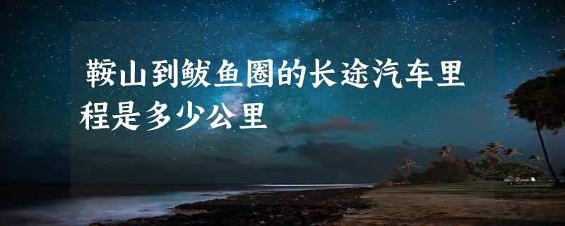 鞍山到鲅鱼圈的长途汽车里程是多少公里