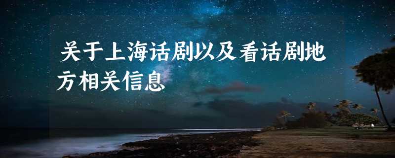 关于上海话剧以及看话剧地方相关信息