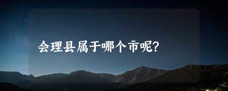 会理县属于哪个市呢?