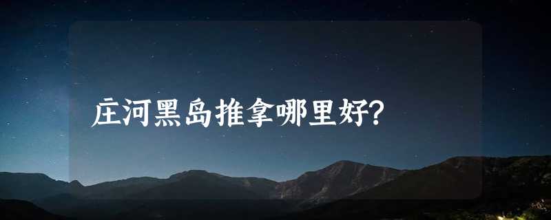 庄河黑岛推拿哪里好?