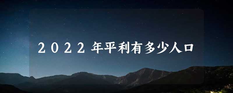 2022年平利有多少人口