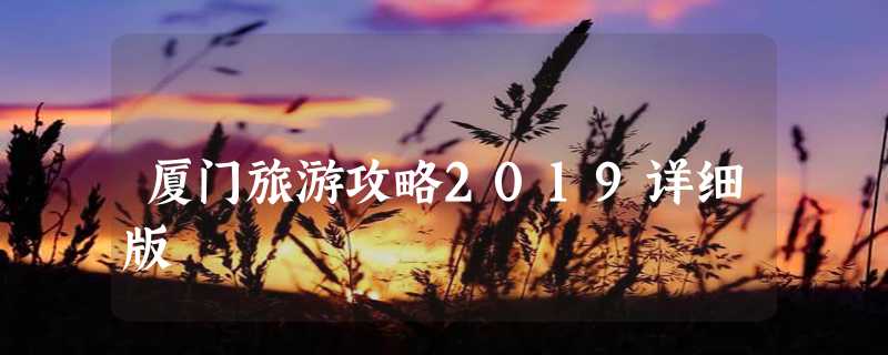 厦门旅游攻略2019详细版